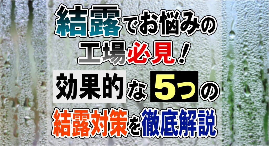結露でお悩みの工場必見！効果的な5つの結露対策を徹底解説